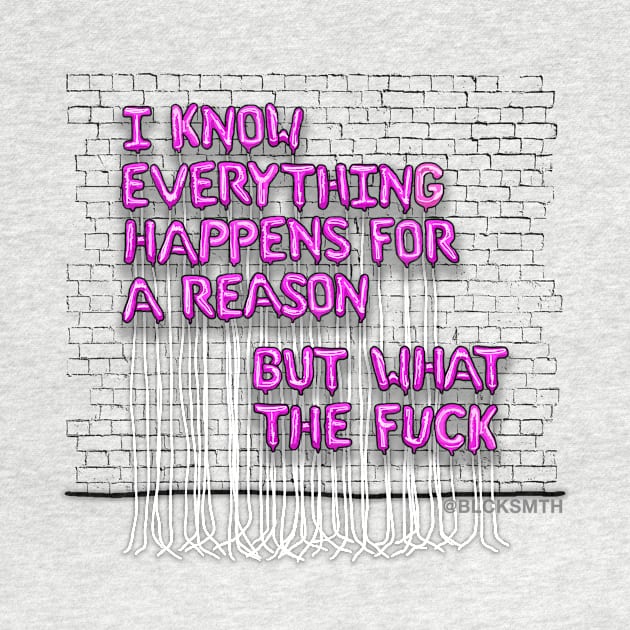 Everything Happens For A Reason (pink letters) by BLCKSMTH